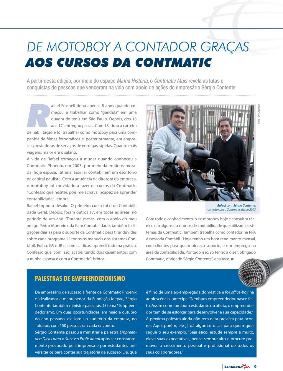 Com 18, tirou a carteira de habilitação e foi trabalhar como motoboy para uma companhia de filmes fotográficos e, posteriormente, em empresas prestadoras de serviços de entregas rápidas.