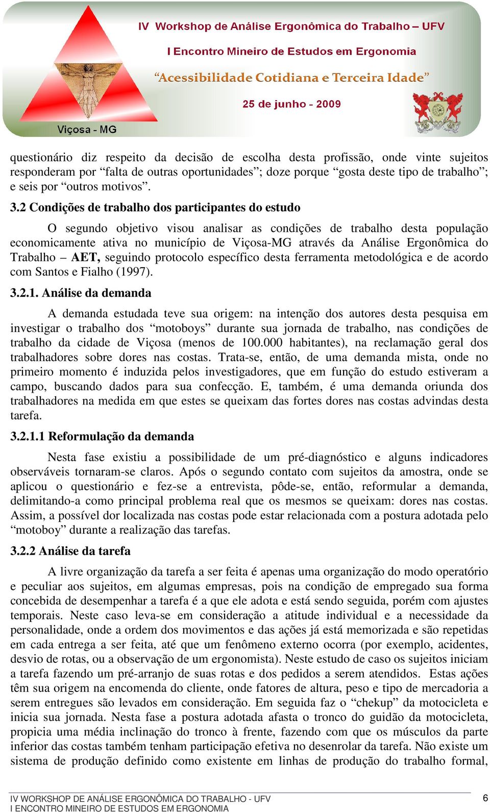 2 Condições de trabalho dos participantes do estudo O segundo objetivo visou analisar as condições de trabalho desta população economicamente ativa no município de Viçosa-MG através da Análise