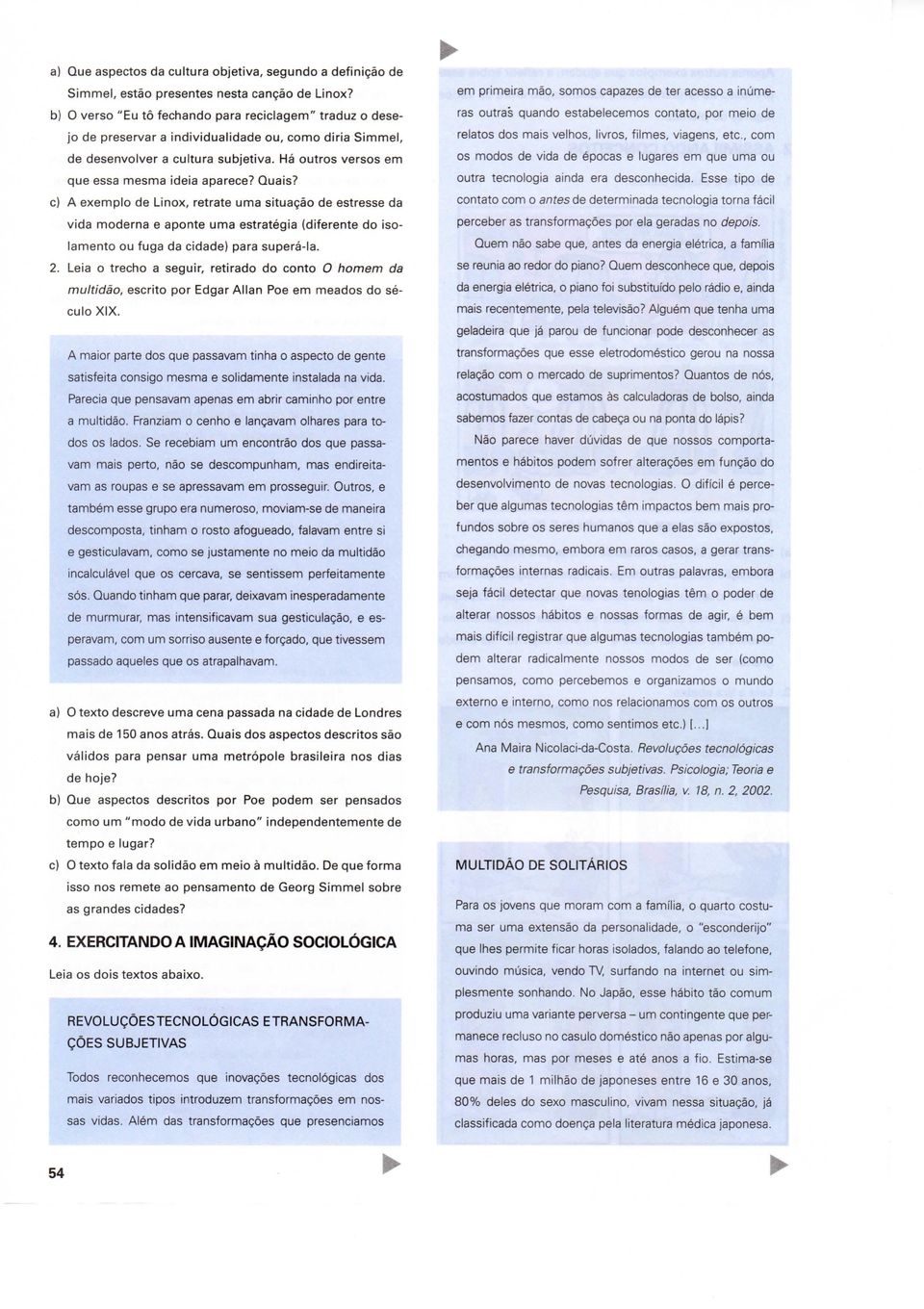 Quais? c) A exemplo de Linox, retrate uma situação de estresse da vida moderna e aponte uma estratégia (diferente do isolamento ou fuga da cidade) para superá-la. 2.