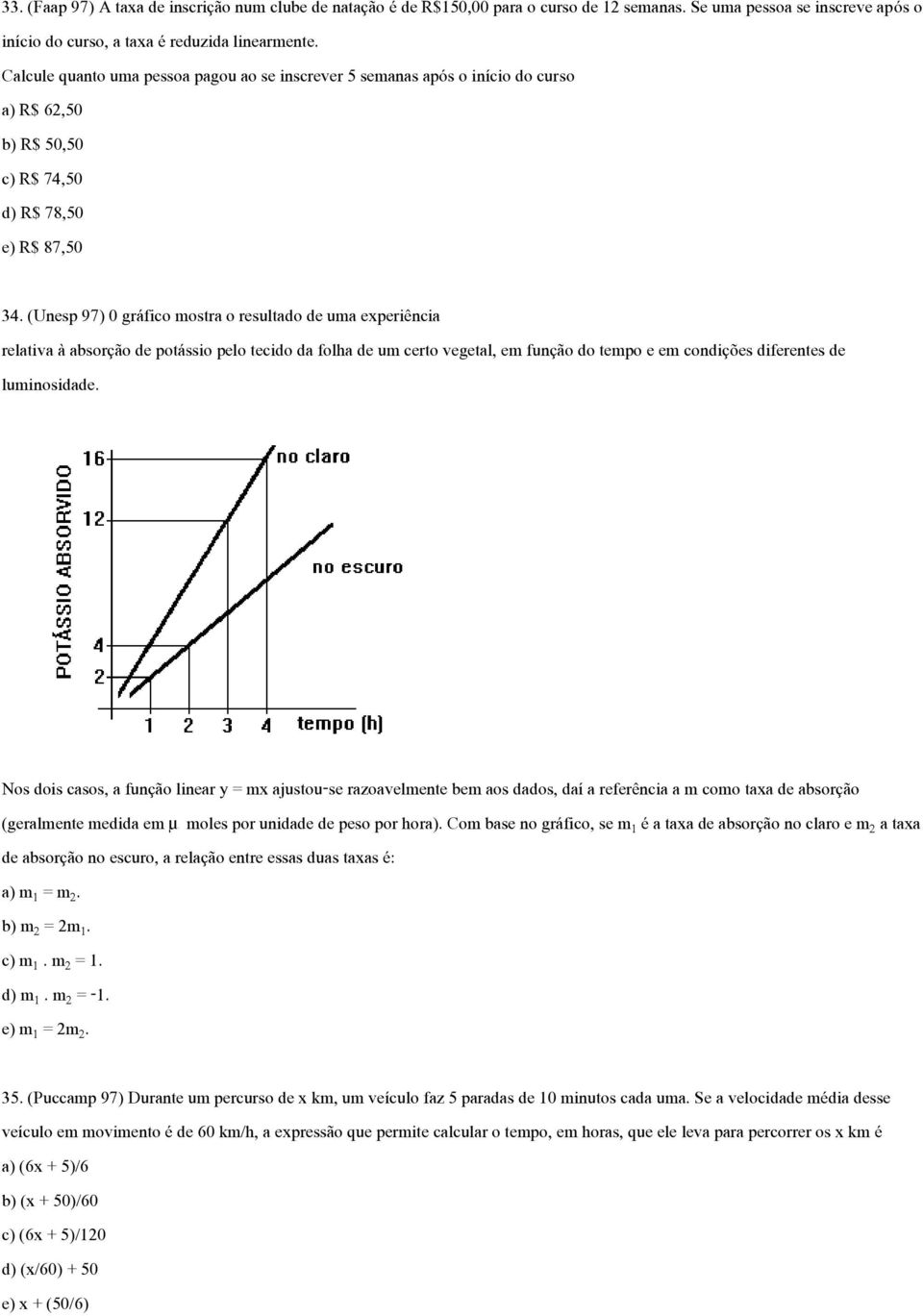 (Unesp 97) 0 gráfico mostra o resultado de uma experiência relativa à absorção de potássio pelo tecido da folha de um certo vegetal, em função do tempo e em condições diferentes de luminosidade.