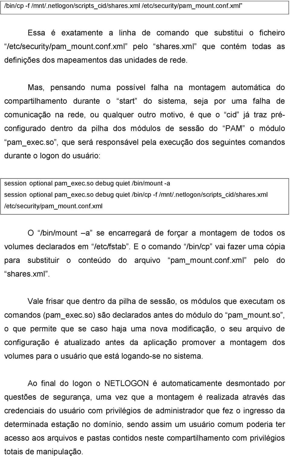 Mas, pensando numa possível falha na montagem automática do compartilhamento durante o start do sistema, seja por uma falha de comunicação na rede, ou qualquer outro motivo, é que o cid já traz