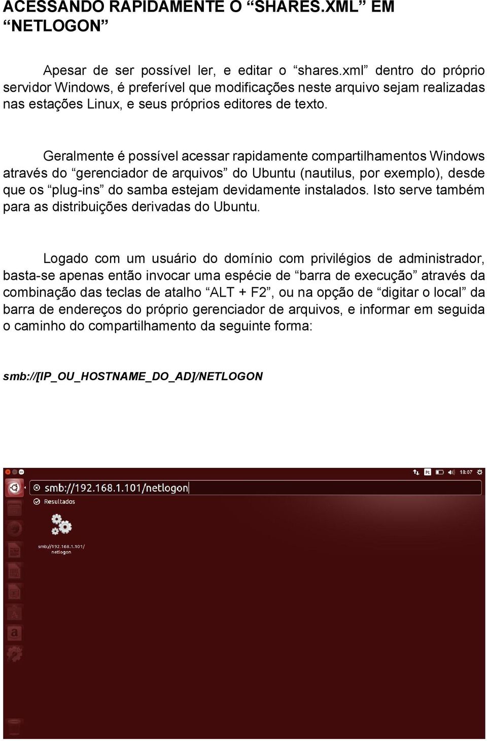 Geralmente é possível acessar rapidamente compartilhamentos Windows através do gerenciador de arquivos do Ubuntu (nautilus, por exemplo), desde que os plug-ins do samba estejam devidamente instalados.