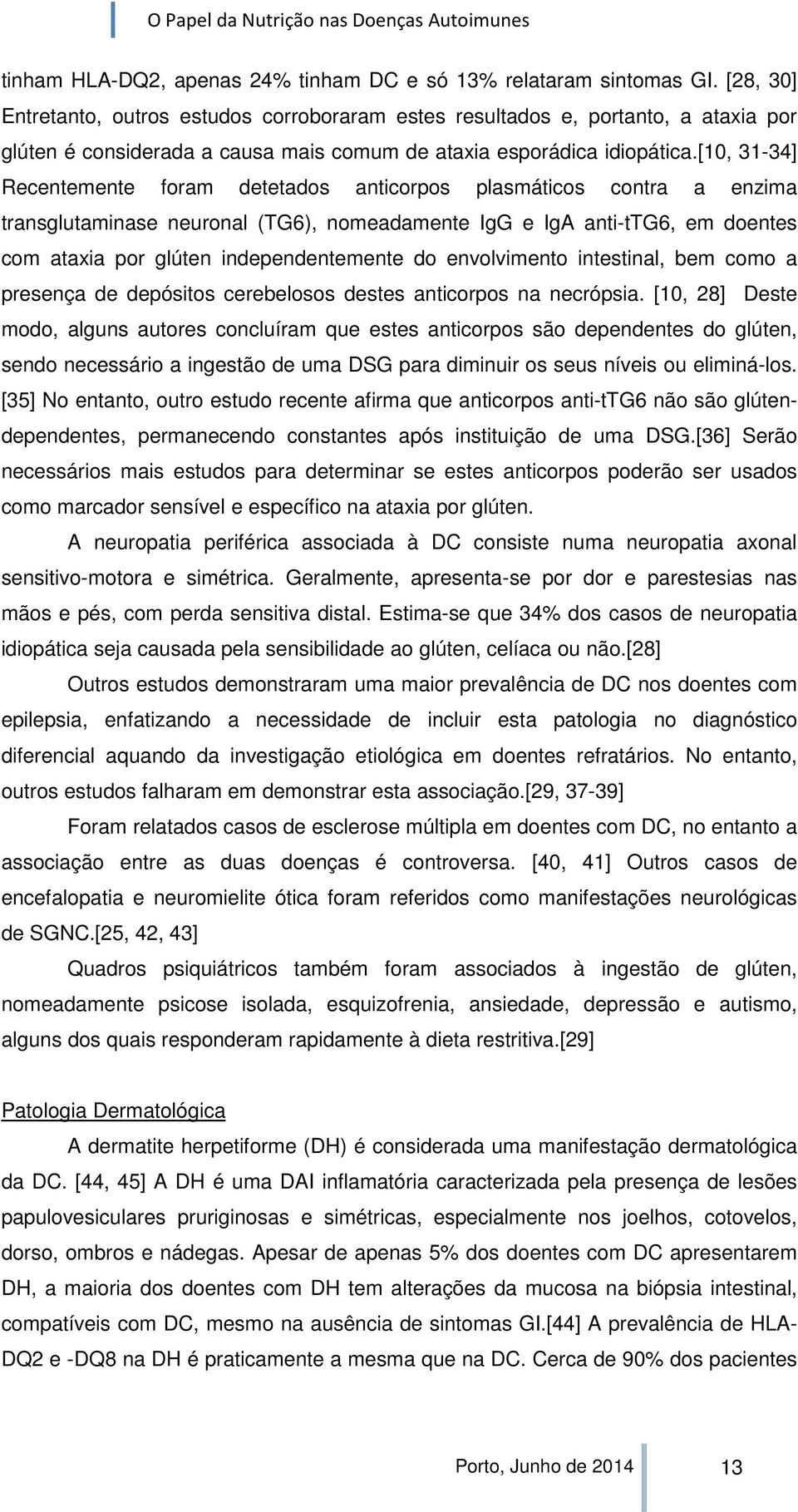 [10, 31-34] Recentemente foram detetados anticorpos plasmáticos contra a enzima transglutaminase neuronal (TG6), nomeadamente IgG e IgA anti-ttg6, em doentes com ataxia por glúten independentemente