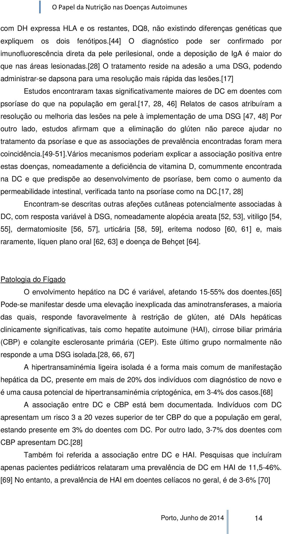 [28] O tratamento reside na adesão a uma DSG, podendo administrar-se dapsona para uma resolução mais rápida das lesões.