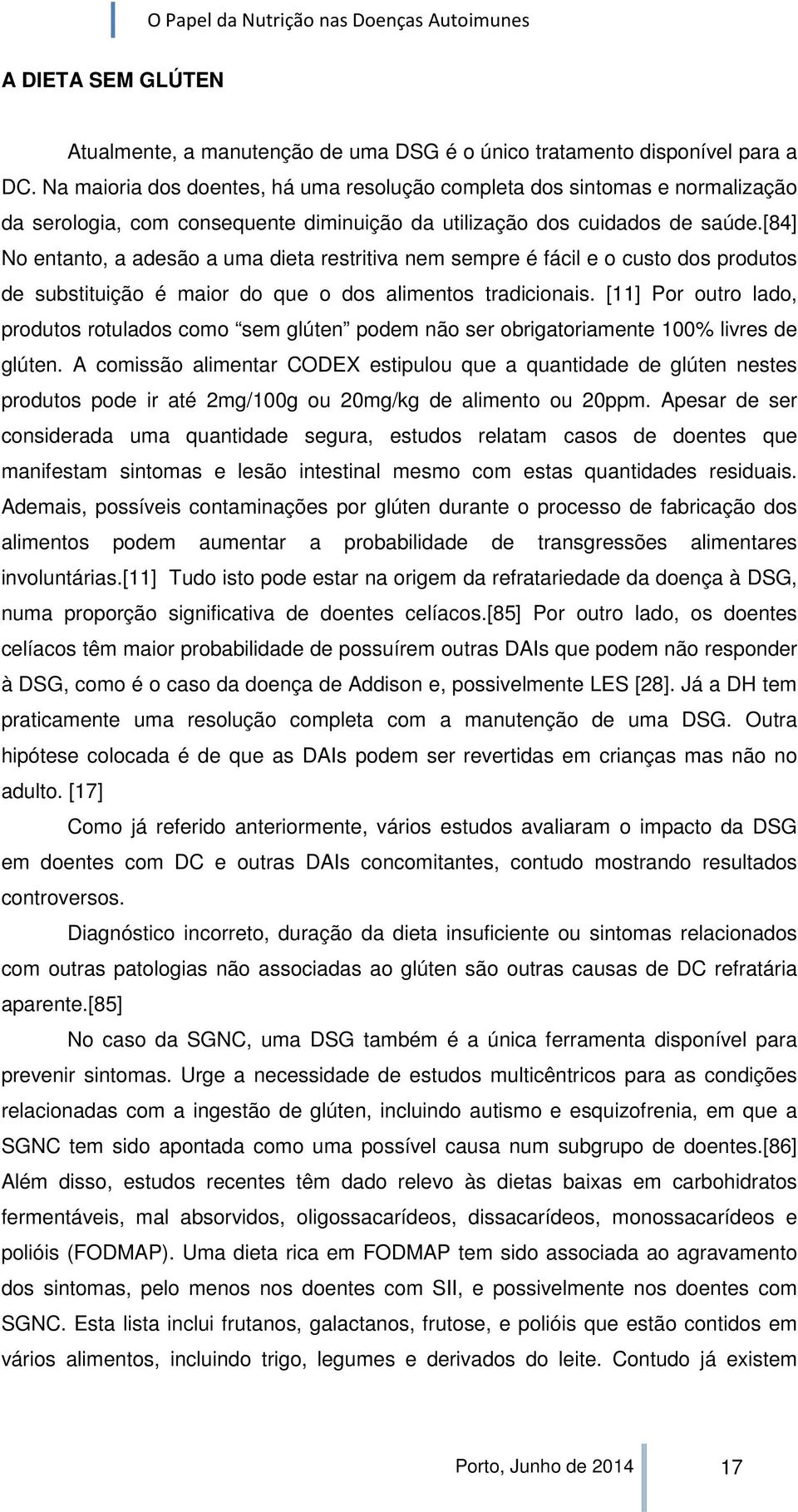 [84] No entanto, a adesão a uma dieta restritiva nem sempre é fácil e o custo dos produtos de substituição é maior do que o dos alimentos tradicionais.