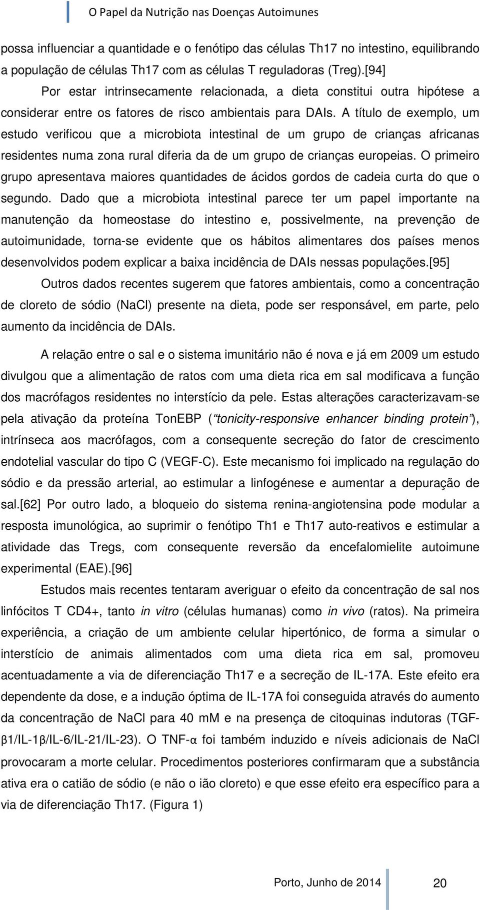 A título de exemplo, um estudo verificou que a microbiota intestinal de um grupo de crianças africanas residentes numa zona rural diferia da de um grupo de crianças europeias.