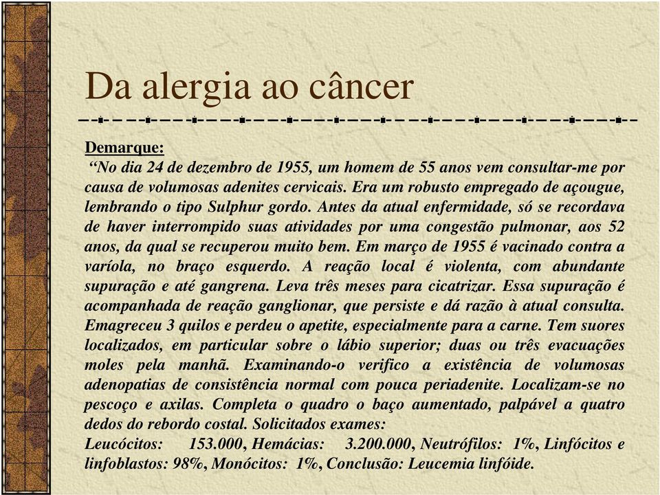 Antes da atual enfermidade, só se recordava de haver interrompido suas atividades por uma congestão pulmonar, aos 52 anos, da qual se recuperou muito bem.