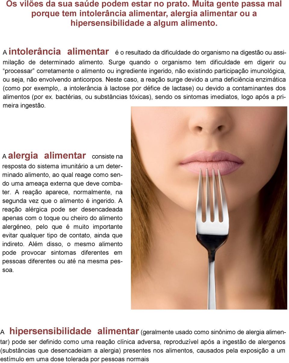 Surge quando o organismo tem dificuldade em digerir ou processar corretamente o alimento ou ingrediente ingerido, não existindo participação imunológica, ou seja, não envolvendo anticorpos.