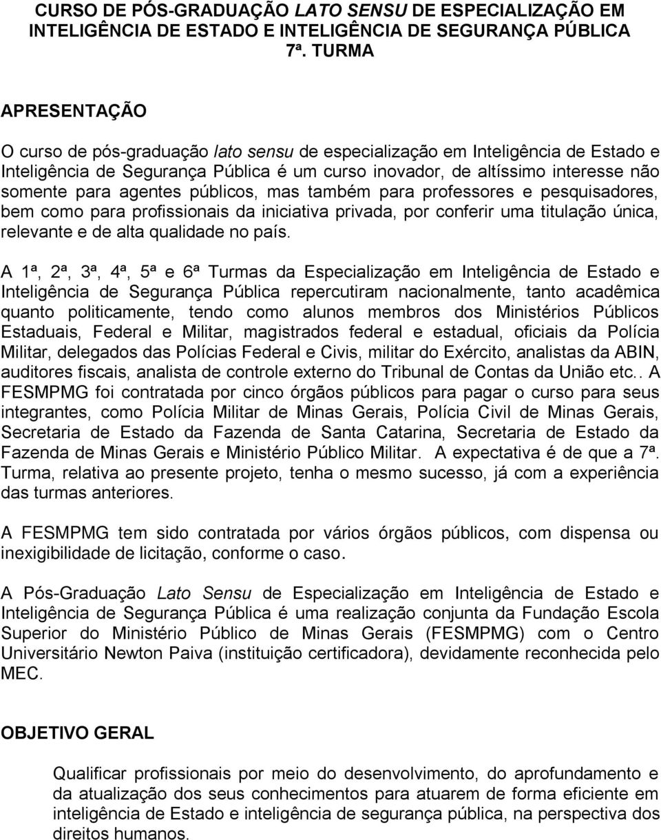 agentes públicos, mas também para professores e pesquisadores, bem como para profissionais da iniciativa privada, por conferir uma titulação única, relevante e de alta qualidade no país.