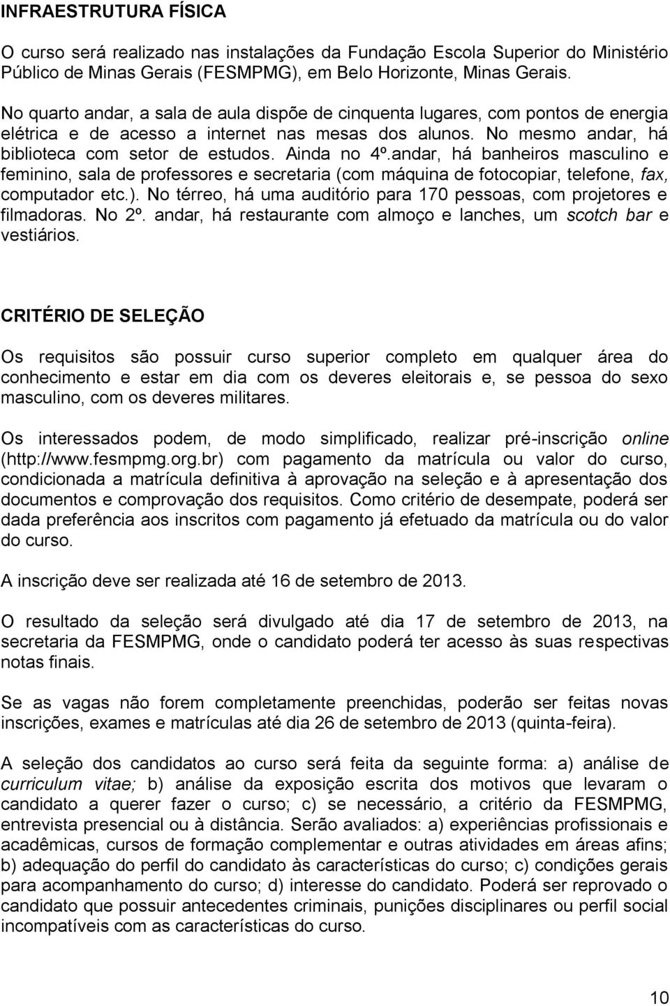 Ainda no 4º.andar, há banheiros masculino e feminino, sala de professores e secretaria (com máquina de fotocopiar, telefone, fax, computador etc.).