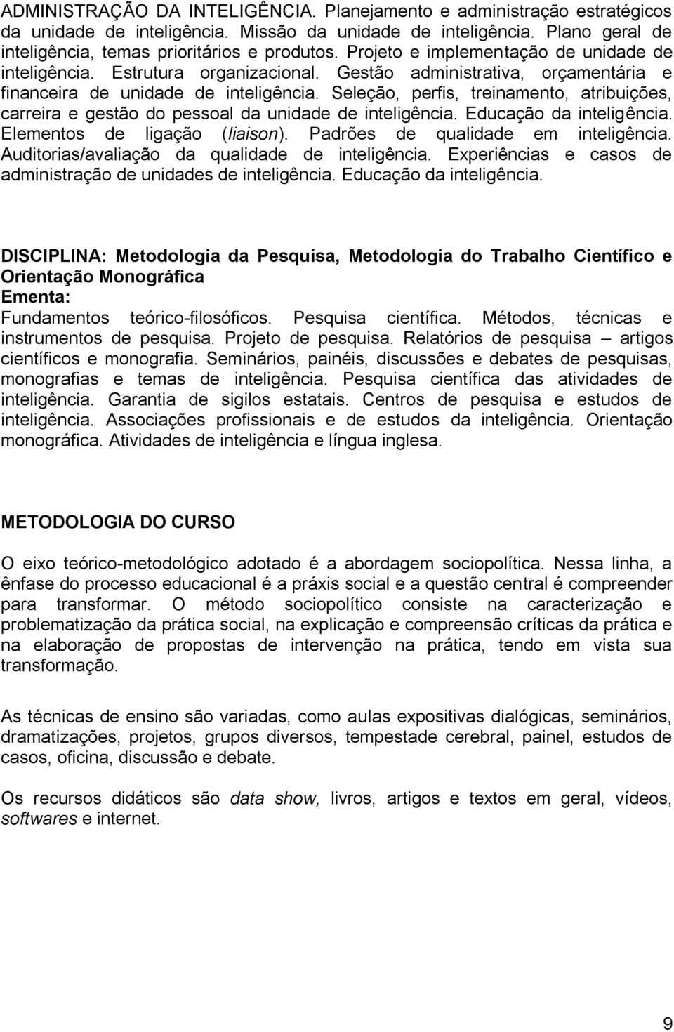 Seleção, perfis, treinamento, atribuições, carreira e gestão do pessoal da unidade de inteligência. Educação da inteligência. Elementos de ligação (liaison). Padrões de qualidade em inteligência.