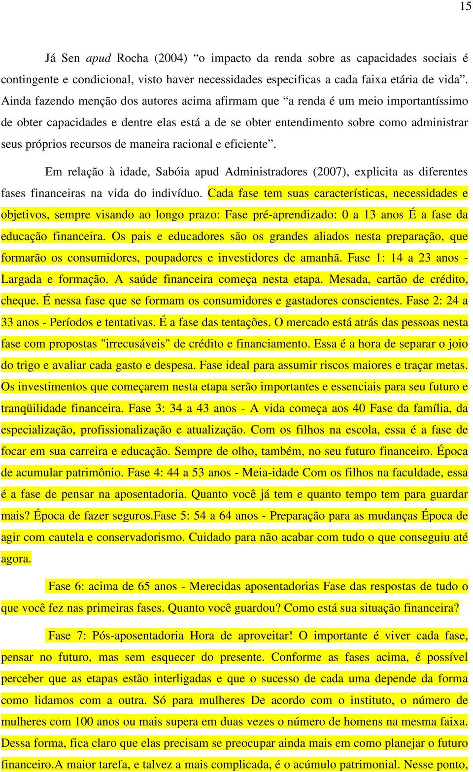 de maneira racional e eficiente. Em relação à idade, Sabóia apud Administradores (2007), explicita as diferentes fases financeiras na vida do indivíduo.