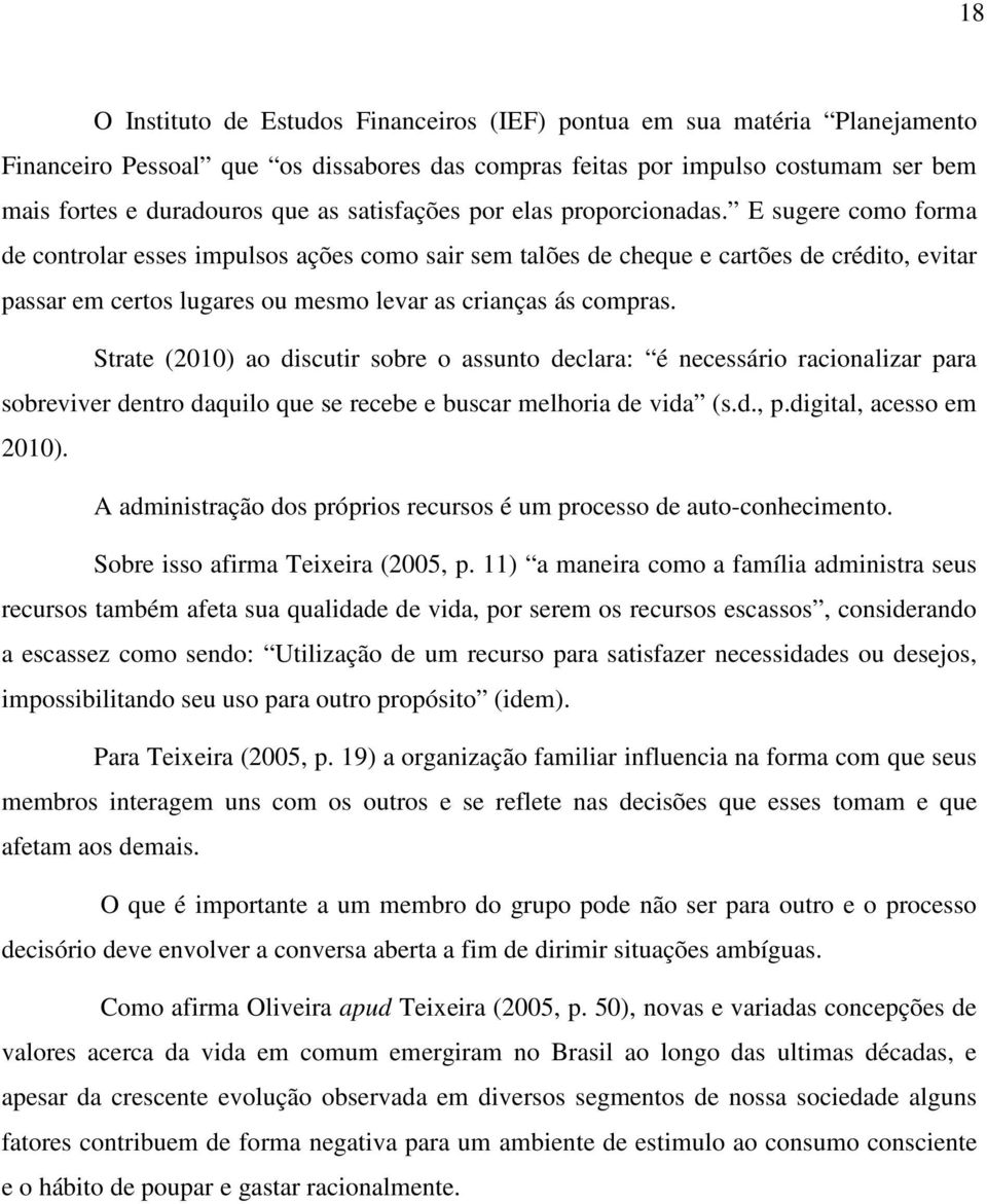 E sugere como forma de controlar esses impulsos ações como sair sem talões de cheque e cartões de crédito, evitar passar em certos lugares ou mesmo levar as crianças ás compras.