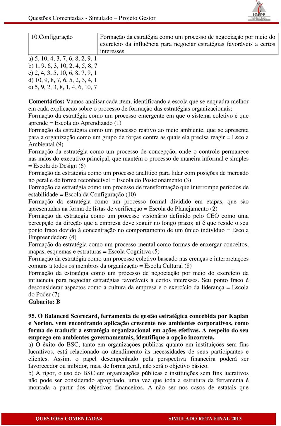 Comentários: Vamos analisar cada item, identificando a escola que se enquadra melhor em cada explicação sobre o processo de formação das estratégias organizacionais: Formação da estratégia como um