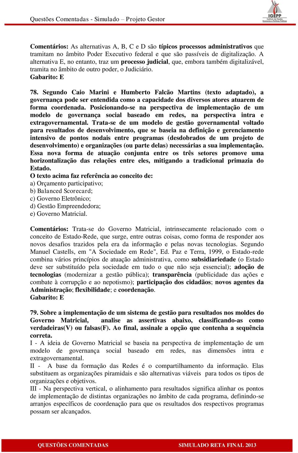 Segundo Caio Marini e Humberto Falcão Martins (texto adaptado), a governança pode ser entendida como a capacidade dos diversos atores atuarem de forma coordenada.