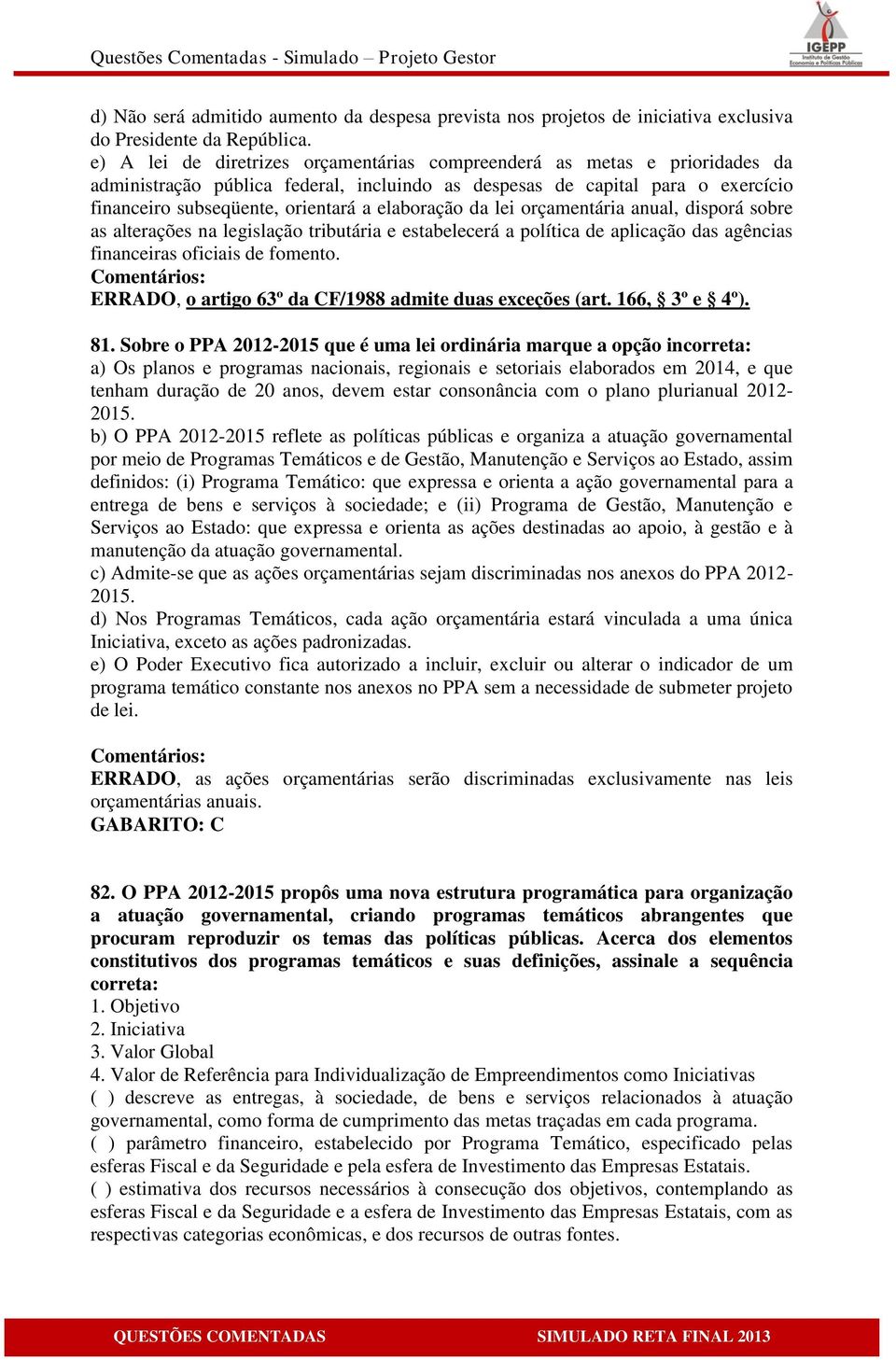 elaboração da lei orçamentária anual, disporá sobre as alterações na legislação tributária e estabelecerá a política de aplicação das agências financeiras oficiais de fomento.