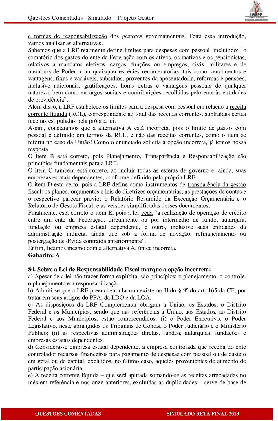 eletivos, cargos, funções ou empregos, civis, militares e de membros de Poder, com quaisquer espécies remuneratórias, tais como vencimentos e vantagens, fixas e variáveis, subsídios, proventos da