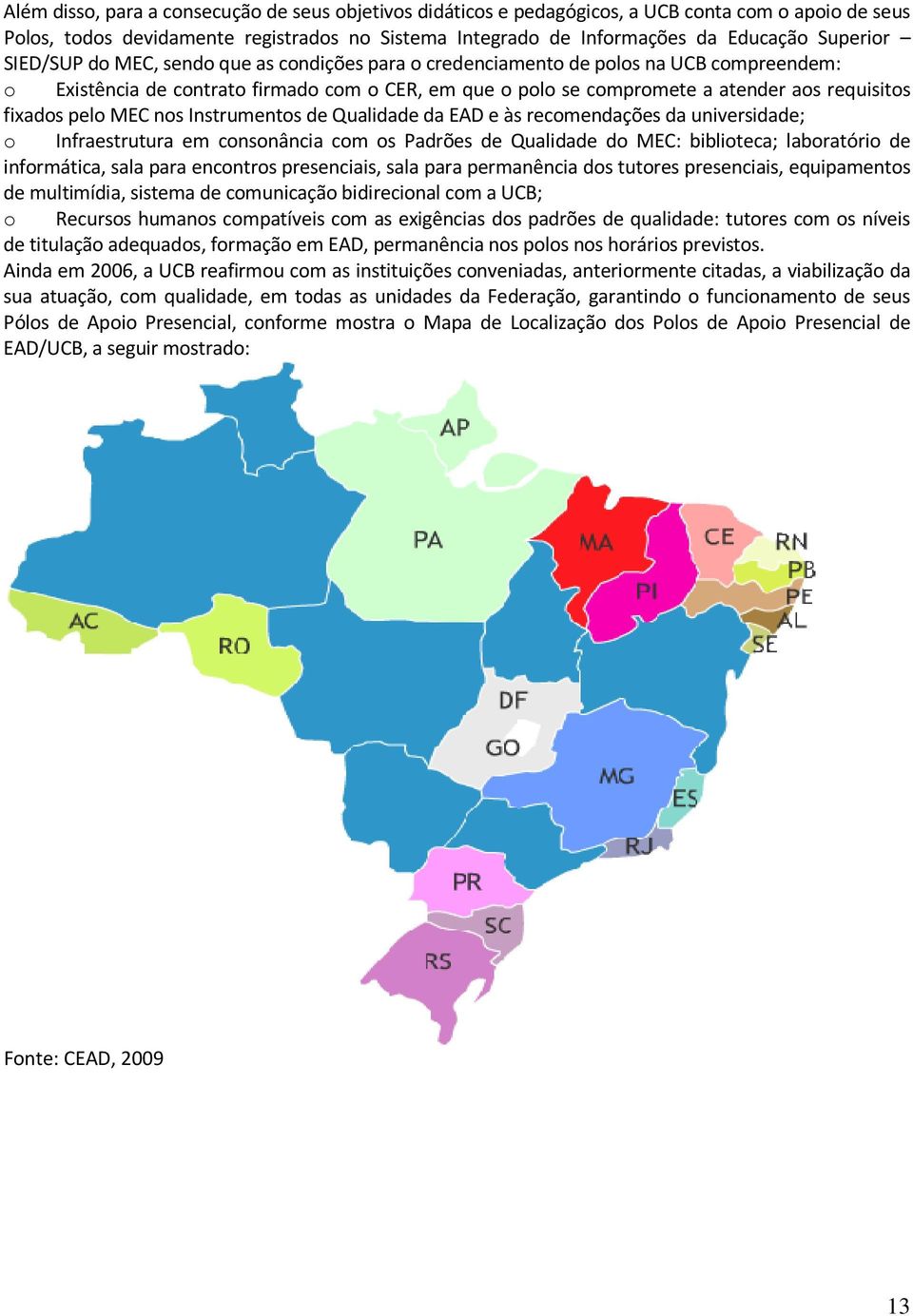 pelo MEC nos Instrumentos de Qualidade da EAD e às recomendações da universidade; o Infraestrutura em consonância com os Padrões de Qualidade do MEC: biblioteca; laboratório de informática, sala para