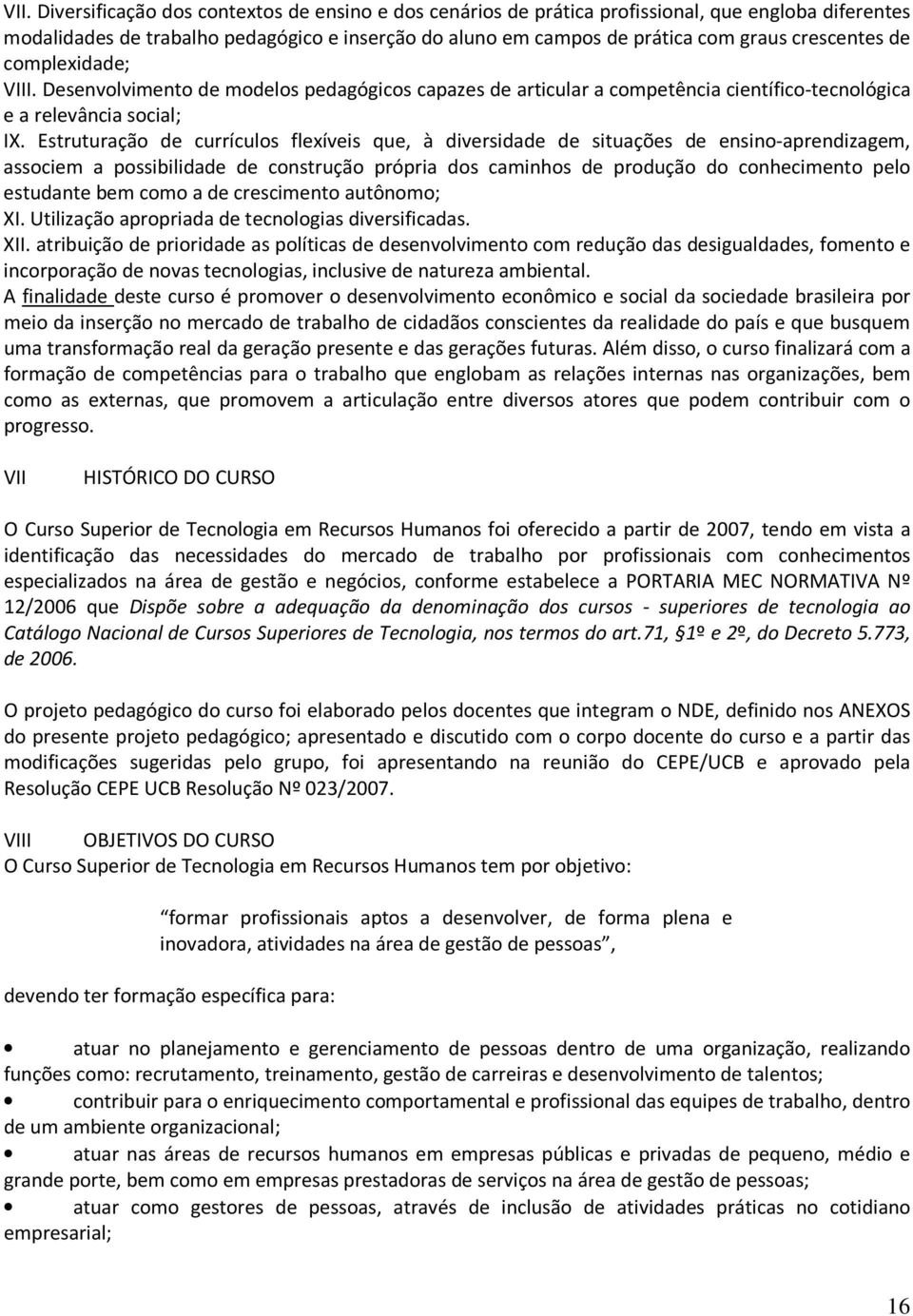 Estruturação de currículos flexíveis que, à diversidade de situações de ensino-aprendizagem, associem a possibilidade de construção própria dos caminhos de produção do conhecimento pelo estudante bem