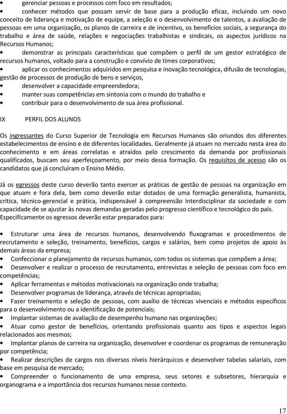 trabalhistas e sindicais, os aspectos jurídicos na Recursos Humanos; demonstrar as principais características que compõem o perfil de um gestor estratégico de recursos humanos, voltado para a