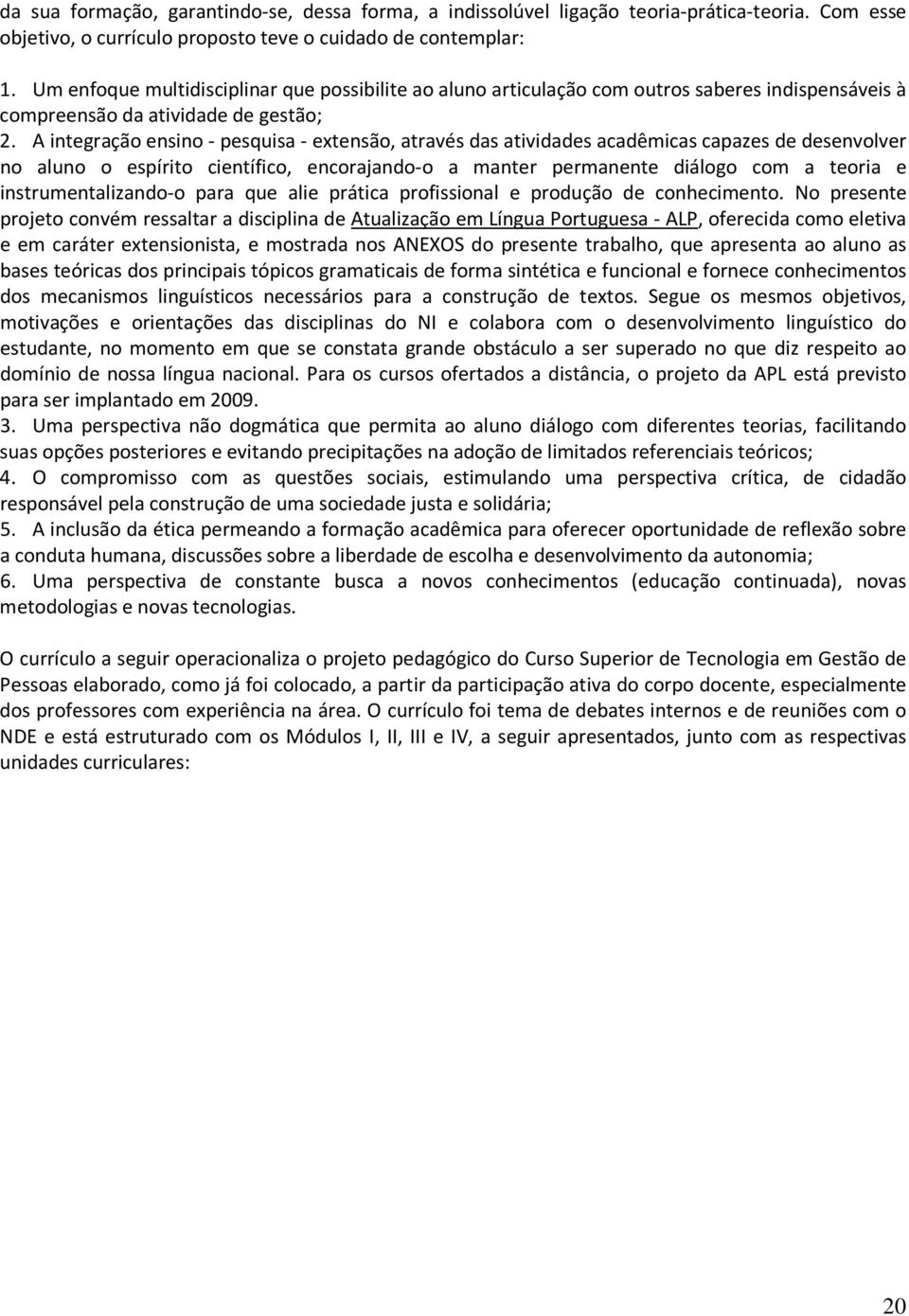 A integração ensino - pesquisa - extensão, através das atividades acadêmicas capazes de desenvolver no aluno o espírito científico, encorajando-o a manter permanente diálogo com a teoria e