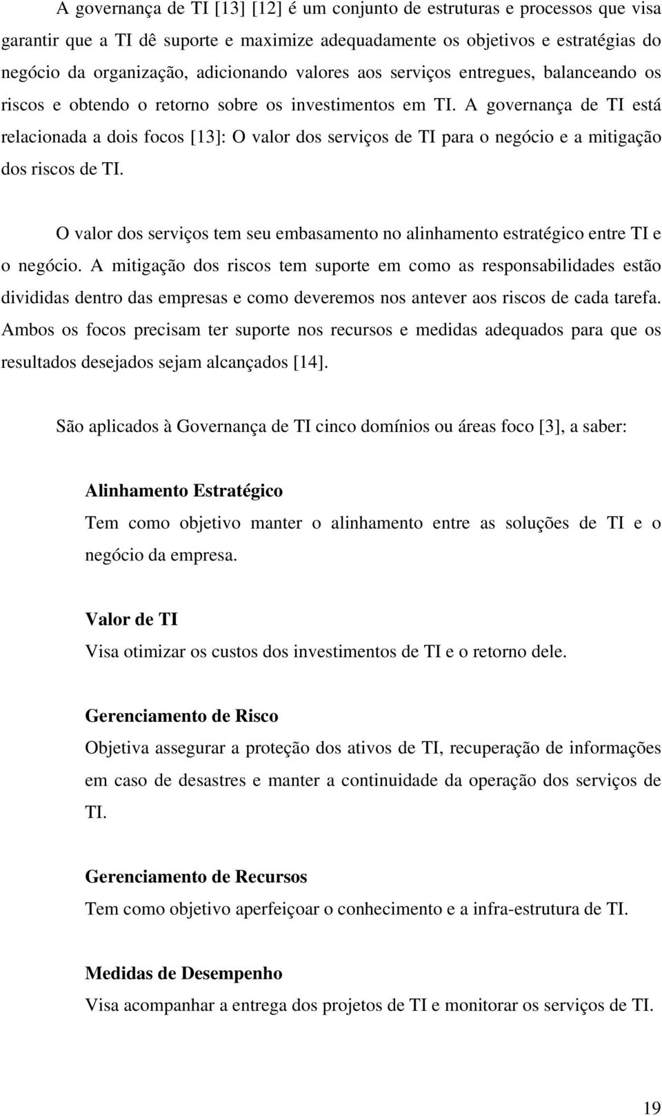 A governança de TI está relacionada a dois focos [13]: O valor dos serviços de TI para o negócio e a mitigação dos riscos de TI.