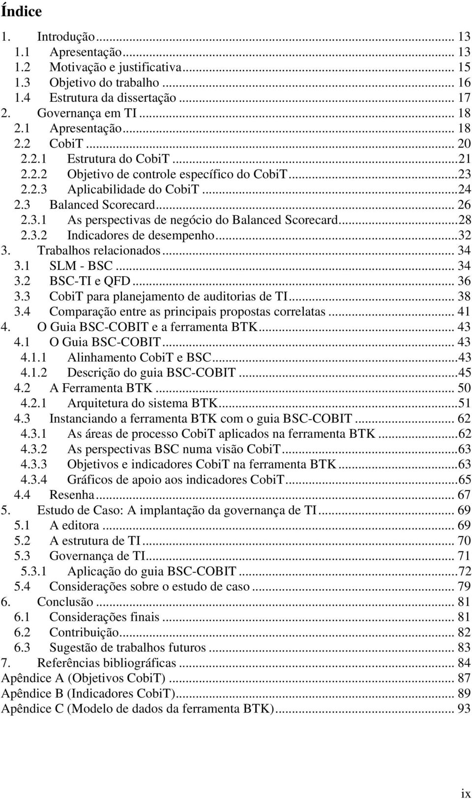 .. 28 2.3.2 Indicadores de desempenho... 32 3. Trabalhos relacionados... 34 3.1 SLM - BSC... 34 3.2 BSC-TI e QFD... 36 3.3 CobiT para planejamento de auditorias de TI... 38 3.