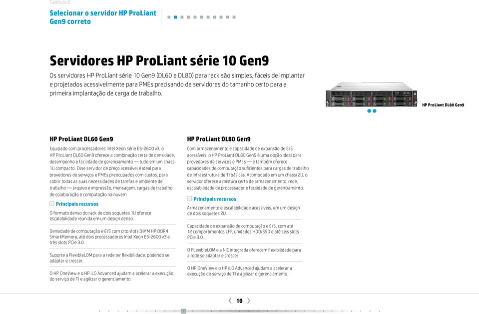 HP ProLiant DL80 DL60 Gen9 HP ProLiant DL60 Gen9 HP ProLiant DL80 Gen9 Equipado com processadores, o HP ProLiant DL60 Gen9 oferece a combinação certa de densidade, desempenho e facilidade de