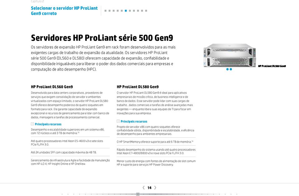 Os servidores HP ProLiant série 500 Gen9 (DL560 e DL580) oferecem capacidade de expansão, confiabilidade e disponibilidade inigualáveis para liberar o poder dos dados comerciais para empresas e