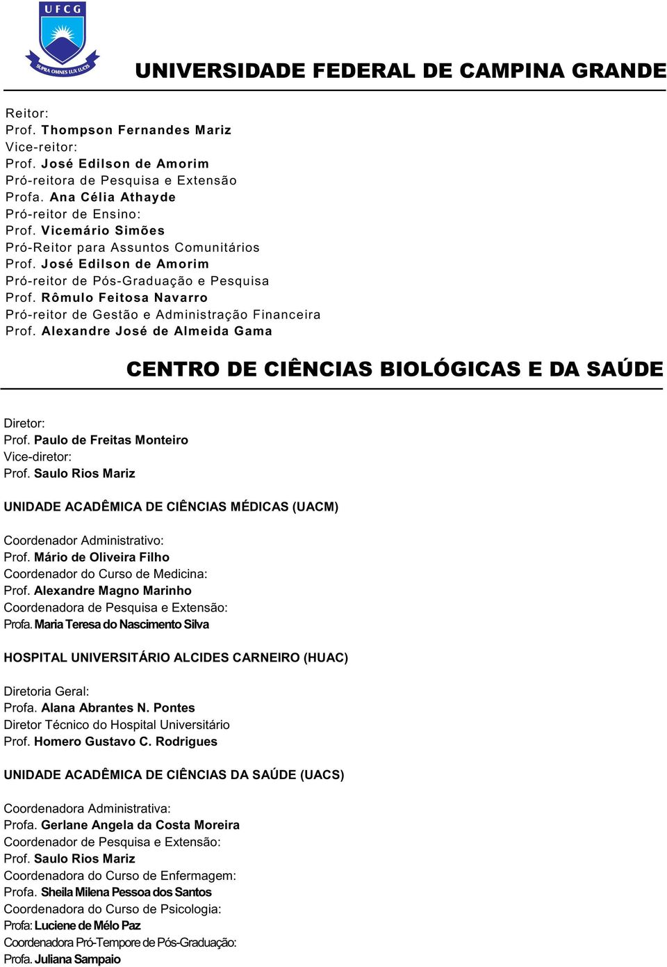 Rômulo Feitosa Navarro Pró-reitor de Gestão e Administração Financeira Prof. Alexandre José de Almeida Gama CENTRO DE CIÊNCIAS BIOLÓGICAS E DA SAÚDE Diretor: Prof.