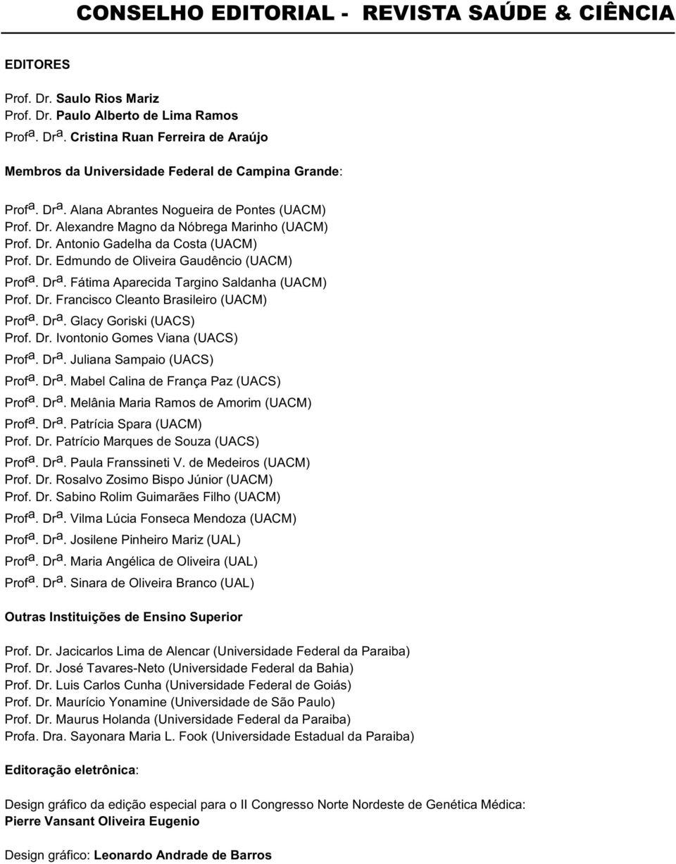 Dr. Edmundo de Oliveira Gaudêncio (UACM) Prof a. Dr a. Fátima Aparecida Targino Saldanha (UACM) Prof. Dr. Francisco Cleanto Brasileiro (UACM) Prof a. Dr a. Glacy Goriski (UACS) Prof. Dr. Ivontonio Gomes Viana (UACS) Prof a.