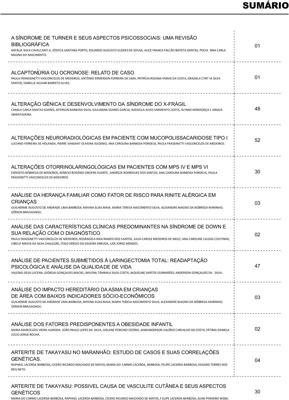 01 ALCAPTONÚRIA OU OCRONOSE: RELATO DE CASO PAULA FRANSSINETTI VASCONCELOS DE MEDEIROS, ANTÔNIO ERMERSON FERREIRA DE LIMA, PATRÍCIA ROZANA FARIAS DA COSTA, GRAZIELA CYNT IA SILVA SANTOS, ISABELLE