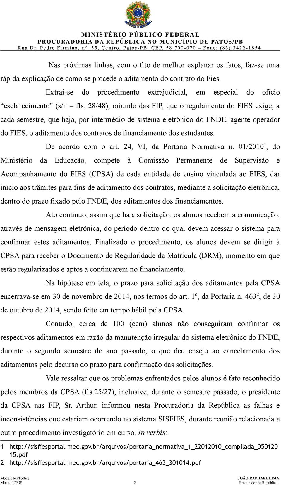 28/48), oriundo das FIP, que o regulamento do FIES exige, a cada semestre, que haja, por intermédio de sistema eletrônico do FNDE, agente operador do FIES, o aditamento dos contratos de financiamento