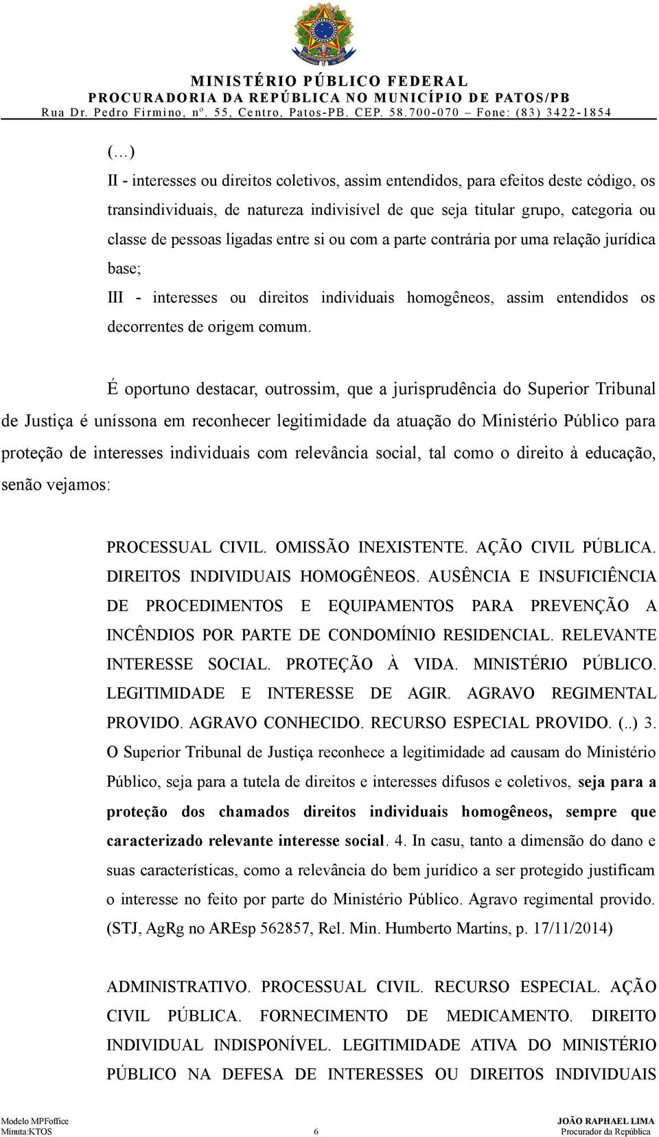 É oportuno destacar, outrossim, que a jurisprudência do Superior Tribunal de Justiça é uníssona em reconhecer legitimidade da atuação do Ministério Público para proteção de interesses individuais com