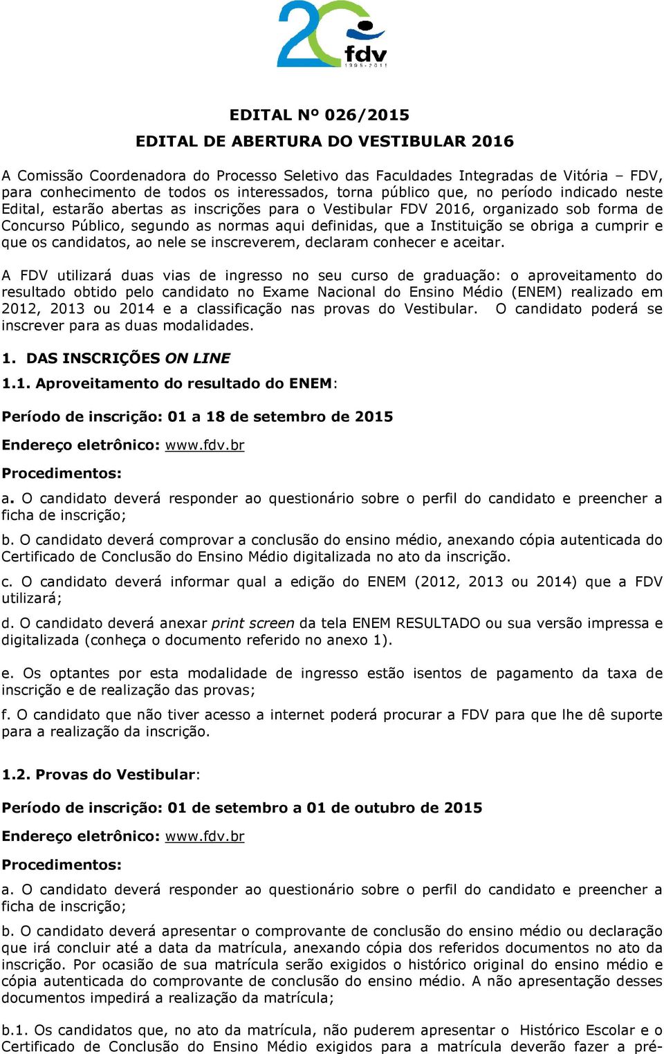 se obriga a cumprir e que os candidatos, ao nele se inscreverem, declaram conhecer e aceitar.