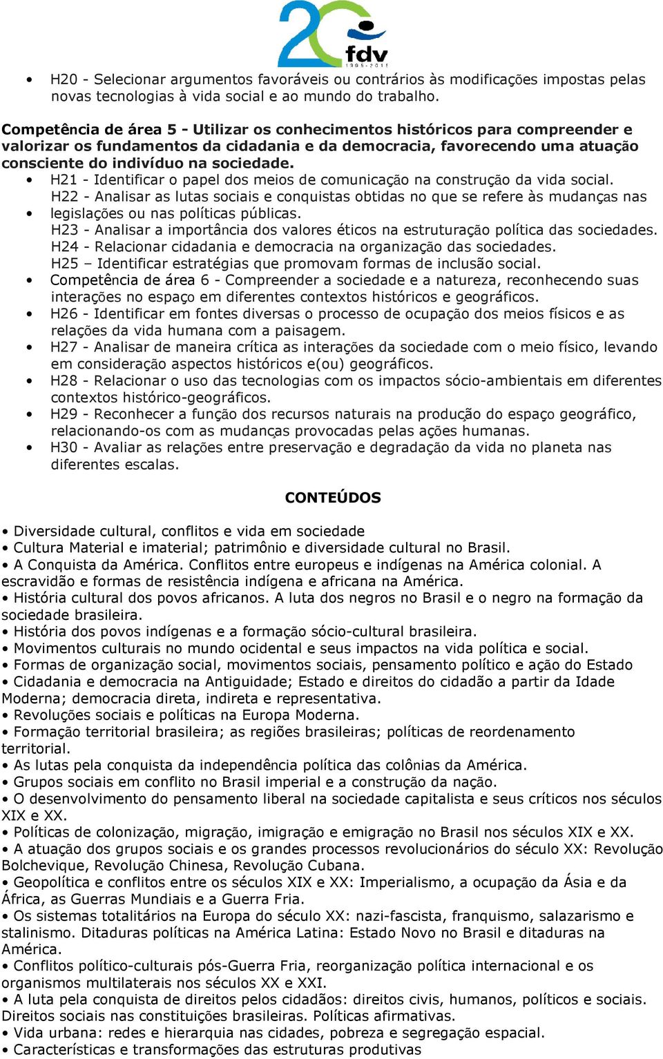 H21 - Identificar o papel dos meios de comunicação na construção da vida social.