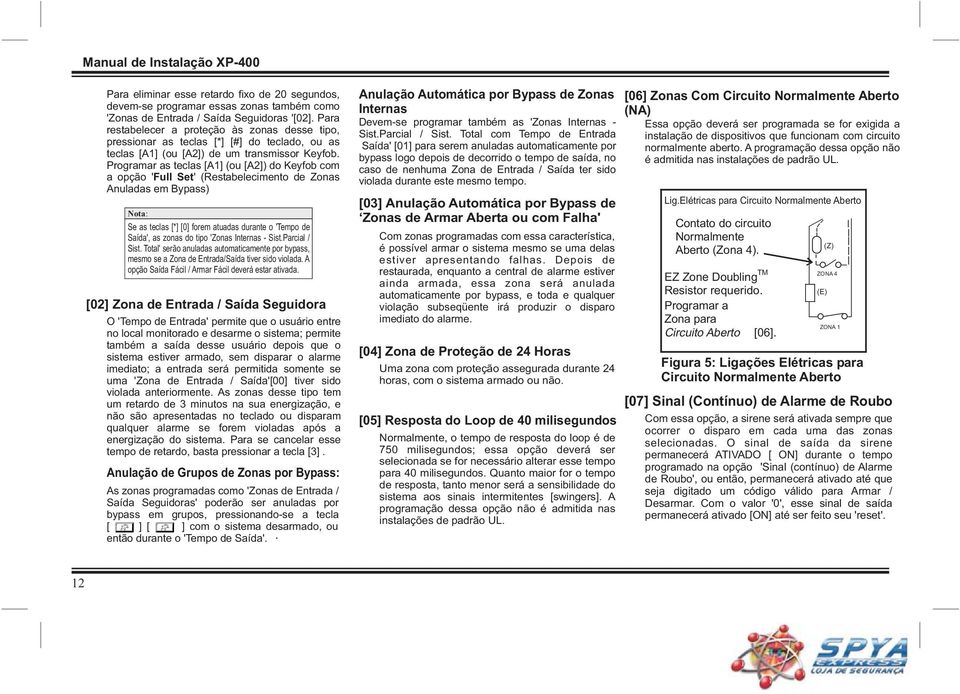 Programar as teclas [A1] (ou [A2]) do Keyfob com a opção ' Full Set' (Restabelecimento de Zonas Anuladas em Bypass) Nota: Se as teclas [*] [0] forem atuadas durante o 'Tempo de Saída', as zonas do