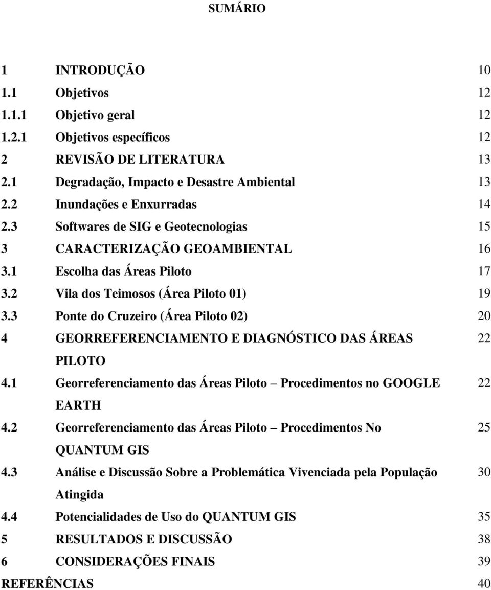 3 Ponte do Cruzeiro (Área Piloto 02) 20 4 GEORREFERENCIAMENTO E DIAGNÓSTICO DAS ÁREAS 22 PILOTO 4.1 Georreferenciamento das Áreas Piloto Procedimentos no GOOGLE 22 EARTH 4.