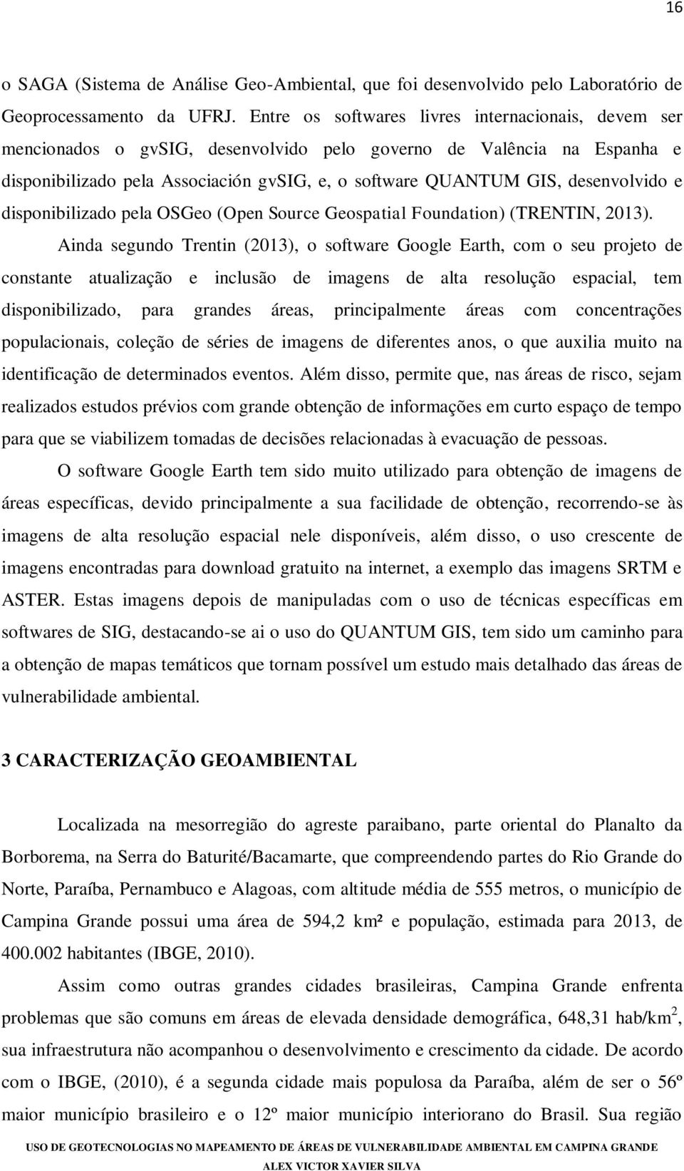 desenvolvido e disponibilizado pela OSGeo (Open Source Geospatial Foundation) (TRENTIN, 2013).