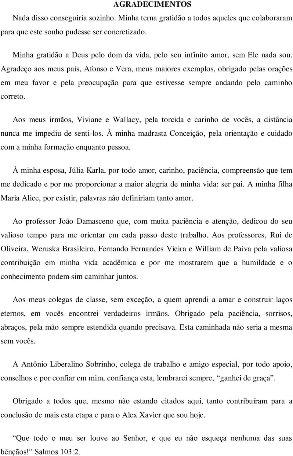 Agradeço aos meus pais, Afonso e Vera, meus maiores exemplos, obrigado pelas orações em meu favor e pela preocupação para que estivesse sempre andando pelo caminho correto.