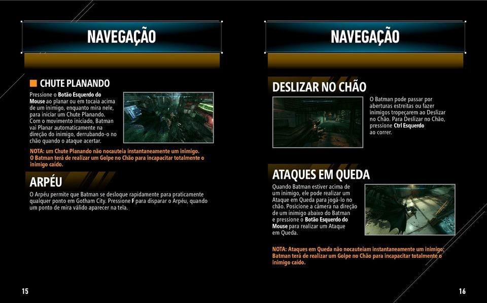 O Batman terá de realizar um Golpe no Chão para incapacitar totalmente o inimigo caído. ARPÉU O Arpéu permite que Batman se desloque rapidamente para praticamente qualquer ponto em Gotham City.