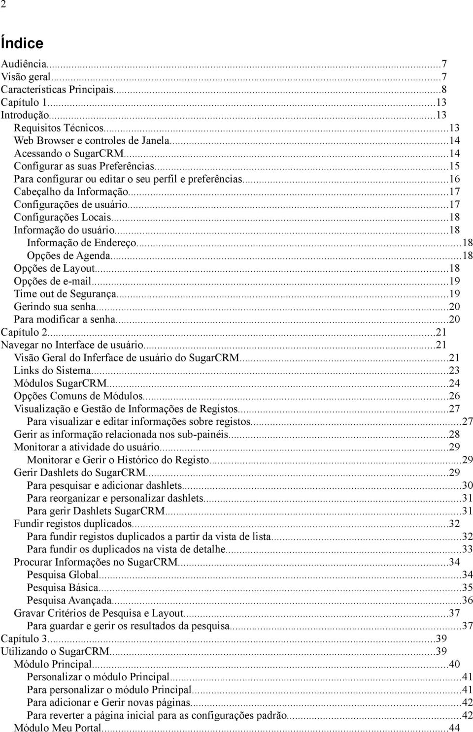 ..18 Informação do usuário...18 Informação de Endereço...18 Opções de Agenda...18 Opções de Layout...18 Opções de e-mail...19 Time out de Segurança...19 Gerindo sua senha...20 Para modificar a senha.