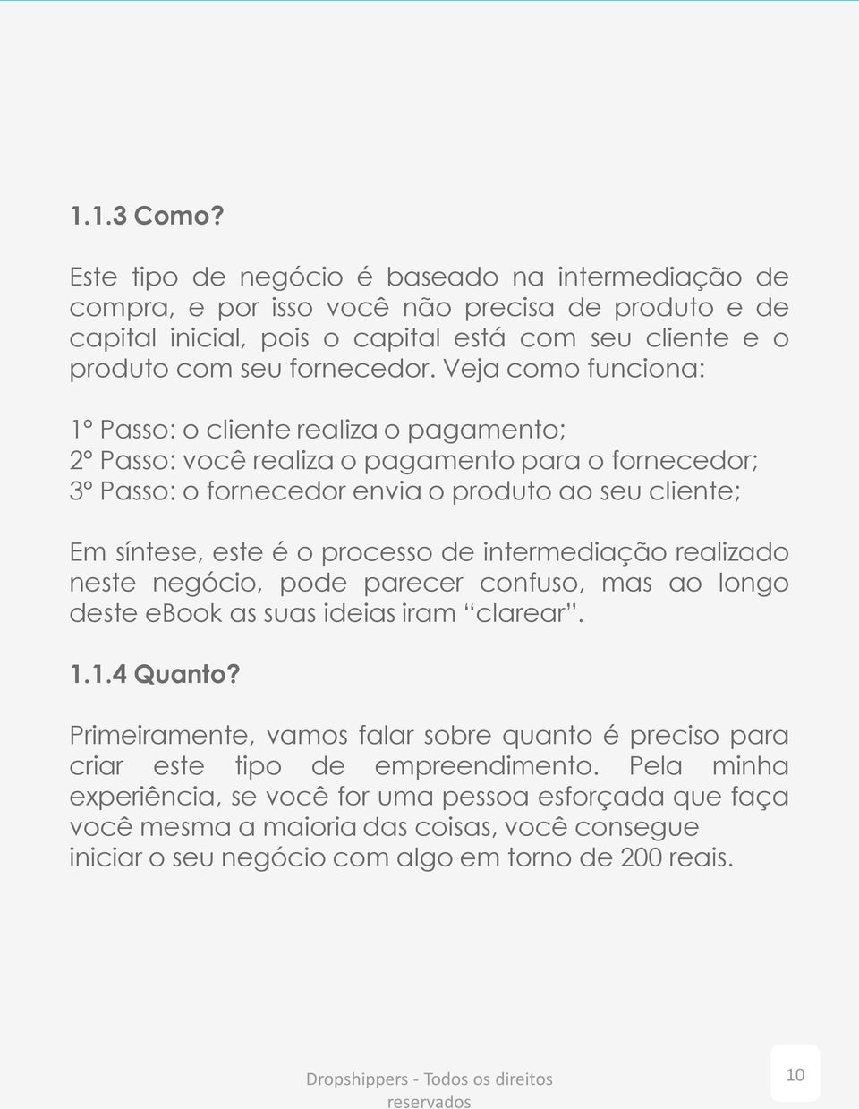 Veja como funciona: 1º Passo: o cliente realiza o pagamento; 2º Passo: você realiza o pagamento para o fornecedor; 3º Passo: o fornecedor envia o produto ao seu cliente; Em síntese, este é o