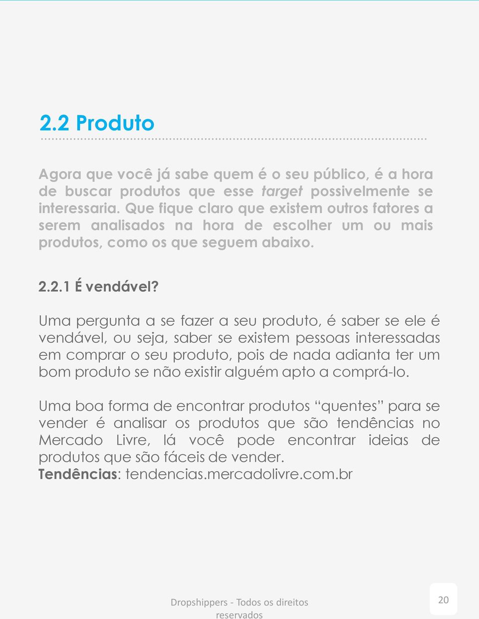 Uma pergunta a se fazer a seu produto, é saber se ele é vendável, ou seja, saber se existem pessoas interessadas em comprar o seu produto, pois de nada adianta ter um bom produto se