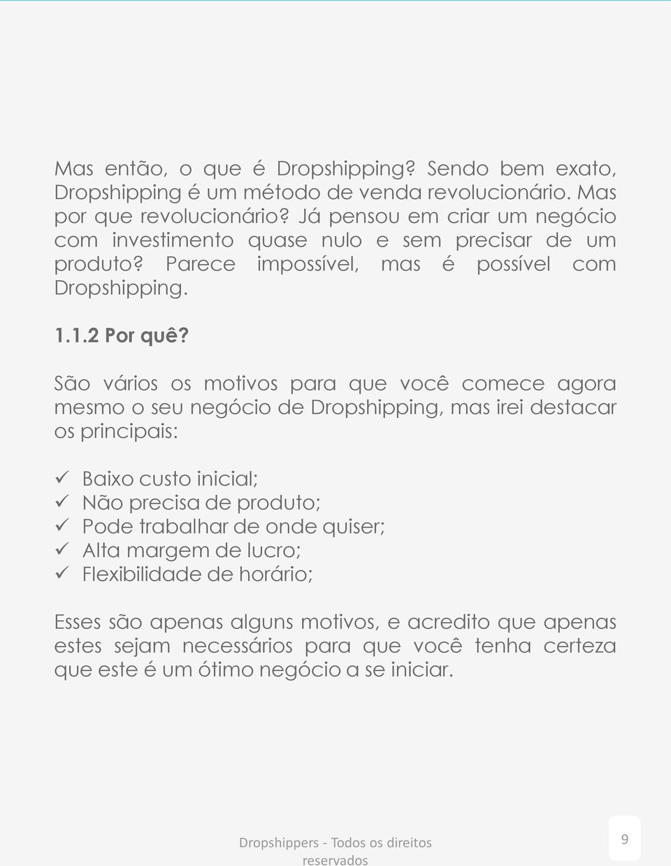 São vários os motivos para que você comece agora mesmo o seu negócio de Dropshipping, mas irei destacar os principais: Baixo custo inicial; Não precisa de produto; Pode