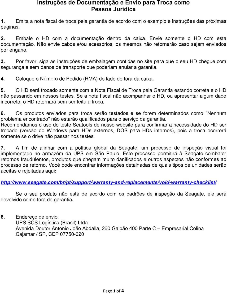 Por favor, siga as instruções de embalagem contidas no site para que o seu HD chegue com segurança e sem danos de transporte que poderiam anular a garantia. 4.