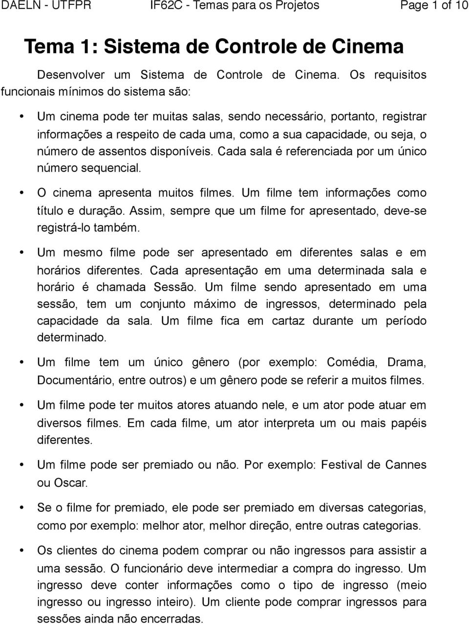 assentos disponíveis. Cada sala é referenciada por um único número sequencial. O cinema apresenta muitos filmes. Um filme tem informações como título e duração.