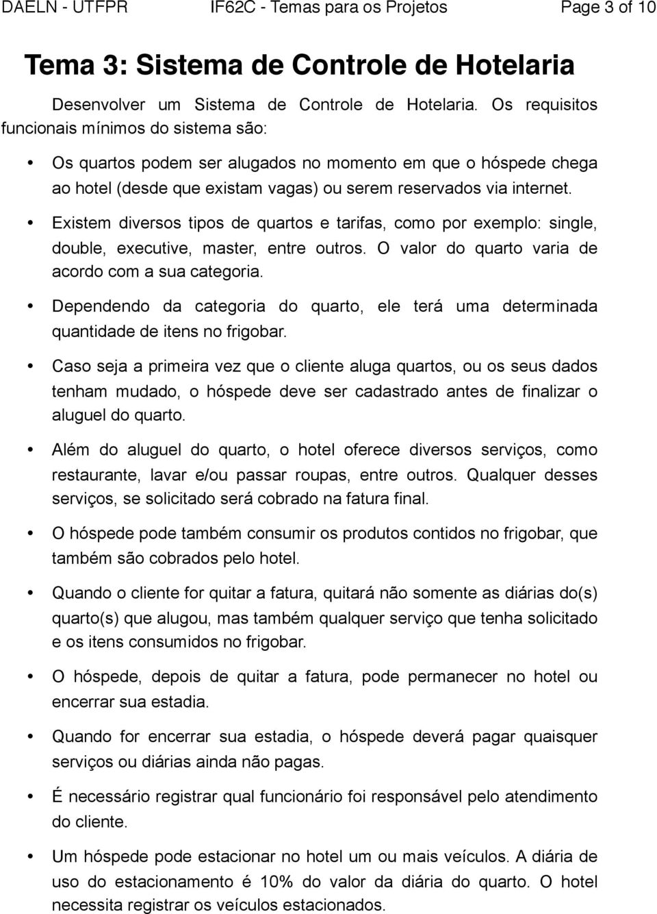 Existem diversos tipos de quartos e tarifas, como por exemplo: single, double, executive, master, entre outros. O valor do quarto varia de acordo com a sua categoria.