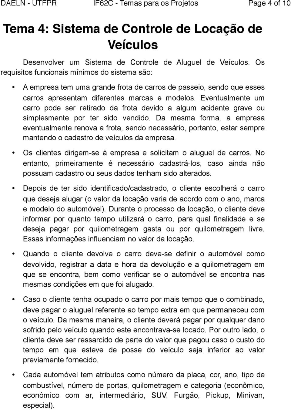 Eventualmente um carro pode ser retirado da frota devido a algum acidente grave ou simplesmente por ter sido vendido.