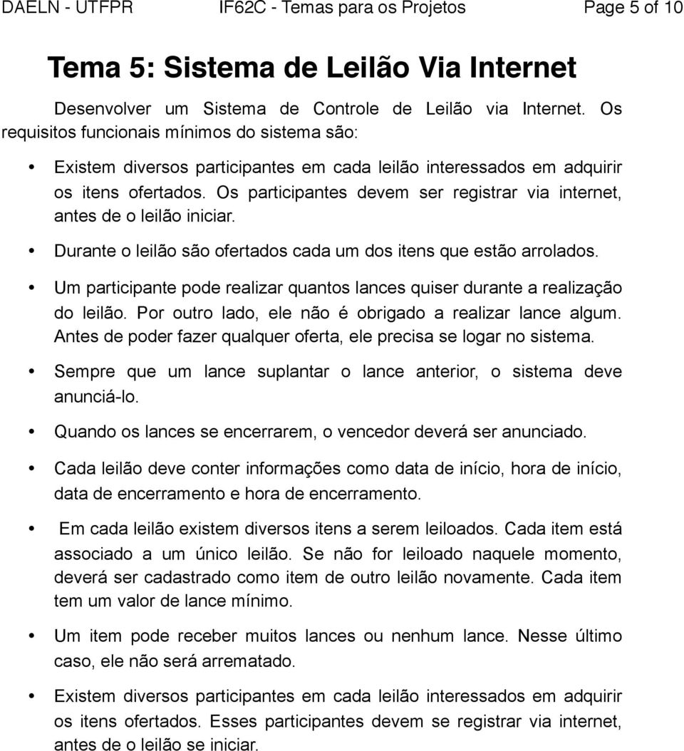 Os participantes devem ser registrar via internet, antes de o leilão iniciar. Durante o leilão são ofertados cada um dos itens que estão arrolados.